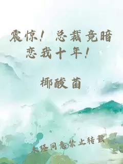 震驚！總裁竟暗戀我十年！