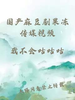 國產(chǎn)麻豆劇果凍傳媒視頻