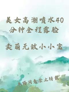 美女高潮噴水40分鐘全程露臉