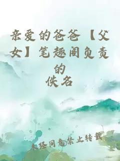 親愛(ài)的爸爸【父女】筆趣閣負責的