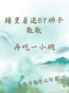 暗里著(zhù)迷BY獅子歌歌