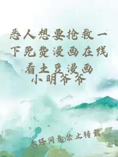 惡人想要搶救一下免費漫畫(huà)在線(xiàn)看土豆漫畫(huà)