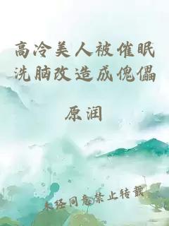 高冷美人被催眠洗腦改造成傀儡