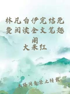 林凡白伊完結免費閱讀全文筆趣閣