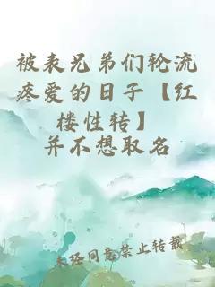 被表兄弟們輪流疼愛(ài)的日子【紅樓性轉】