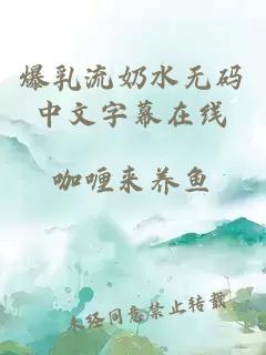 爆乳流奶水無(wú)碼中文字幕在線(xiàn)