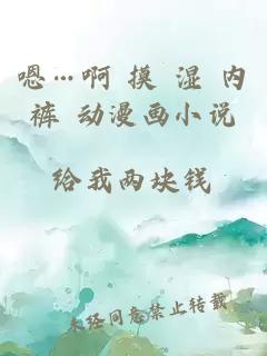 嗯…啊 摸 濕 內褲 動(dòng)漫畫(huà)小說(shuō)