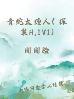青蛇太纏人( 探案H,1V1)