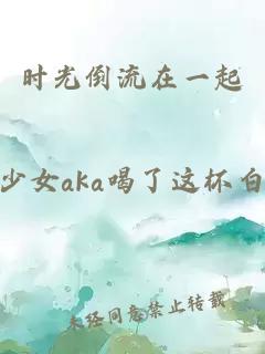 時(shí)光倒流在一起