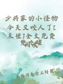 少將家的小怪物今天又咬人了[末世]全文免費閱讀